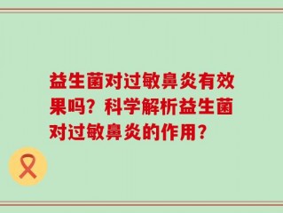 益生菌对过敏鼻炎有效果吗？科学解析益生菌对过敏鼻炎的作用？