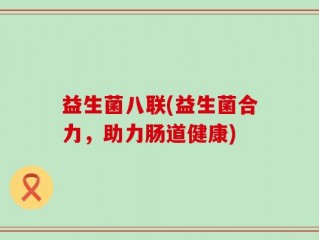 益生菌八联(益生菌合力，助力肠道健康)