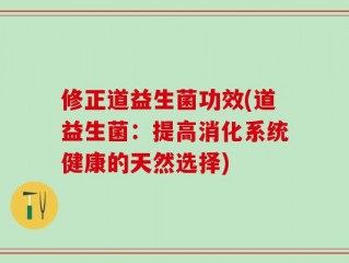 修正道益生菌功效(道益生菌：提高消化系统健康的天然选择)