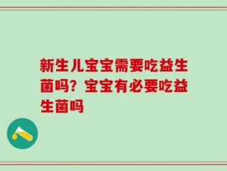 新生儿宝宝需要吃益生菌吗？宝宝有必要吃益生菌吗