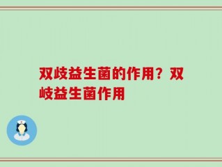 双歧益生菌的作用？双岐益生菌作用