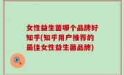 女性益生菌哪个品牌好知乎(知乎用户推荐的最佳女性益生菌品牌)