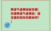 脾虚气虚便秘益生菌(改善脾虚气虚便秘：益生菌的实际效果如何？)
