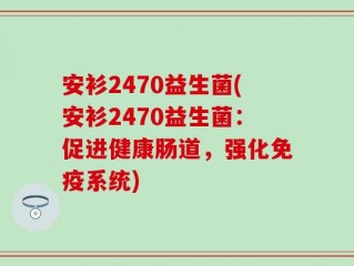 安衫2470益生菌(安衫2470益生菌：促进健康肠道，强化免疫系统)
