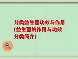分类益生菌功效与作用(益生菌的作用与功效分类简介)
