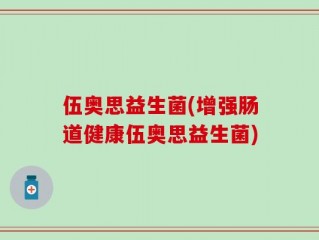 伍奥思益生菌(增强肠道健康伍奥思益生菌)