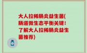 大人拉稀肠炎益生菌(肠道微生态平衡关键！了解大人拉稀肠炎益生菌推荐)
