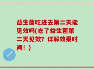 益生菌吃进去第二天能见效吗(吃了益生菌第二天见效？详解效果时间！)