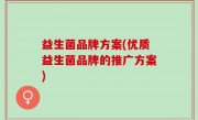 益生菌品牌方案(优质益生菌品牌的推广方案)