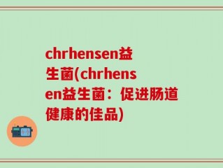 chrhensen益生菌(chrhensen益生菌：促进肠道健康的佳品)