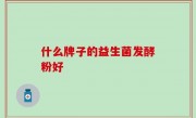 什么牌子的益生菌发酵粉好