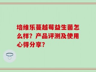 培维乐蔓越莓益生菌怎么样？产品评测及使用心得分享？