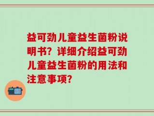 益可劲儿童益生菌粉说明书？详细介绍益可劲儿童益生菌粉的用法和注意事项？