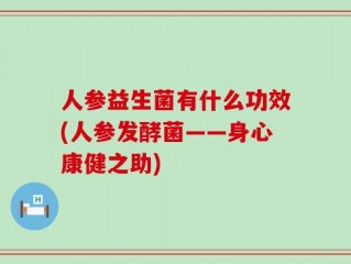 人参益生菌有什么功效(人参发酵菌——身心康健之助)
