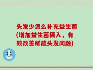 头发少怎么补充益生菌(增加益生菌摄入，有效改善稀疏头发问题)
