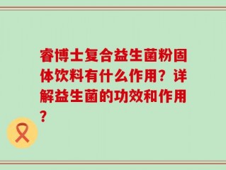 睿博士复合益生菌粉固体饮料有什么作用？详解益生菌的功效和作用？