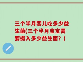 三个半月婴儿吃多少益生菌(三个半月宝宝需要摄入多少益生菌？)
