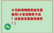 小月龄调理肠胃益生菌推荐(小宝宝肠胃不适？这些益生菌值得推荐！)