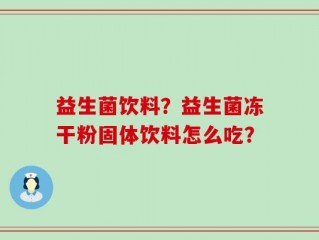 益生菌饮料？益生菌冻干粉固体饮料怎么吃？