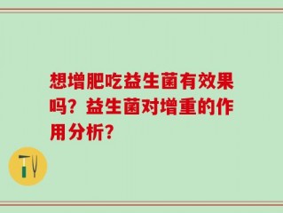 想增肥吃益生菌有效果吗？益生菌对增重的作用分析？