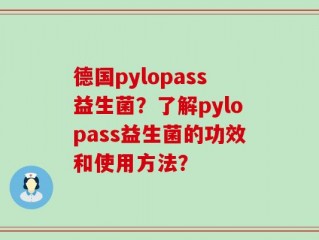 德国pylopass益生菌？了解pylopass益生菌的功效和使用方法？