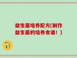 益生菌培养配方(制作益生菌的培养食谱！)