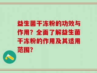 益生菌干冻粉的功效与作用？全面了解益生菌干冻粉的作用及其适用范围？