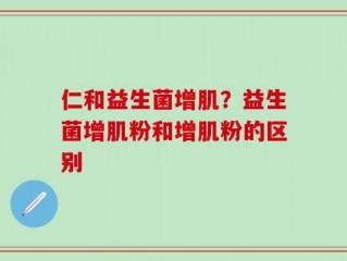 仁和益生菌增肌？益生菌增肌粉和增肌粉的区别