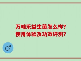 万哺乐益生菌怎么样？使用体验及功效评测？