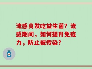 流感高发吃益生菌？流感期间，如何提升免疫力，防止被传染？