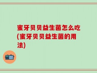 蜜牙贝贝益生菌怎么吃(蜜牙贝贝益生菌的用法)