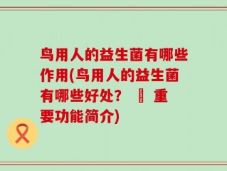 鸟用人的益生菌有哪些作用(鸟用人的益生菌有哪些好处？ – 重要功能简介)