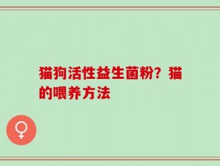 猫狗活性益生菌粉？猫的喂养方法