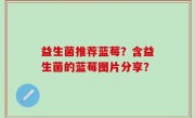 益生菌推荐蓝莓？含益生菌的蓝莓图片分享？
