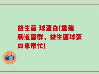 益生菌 球蛋白(重建肠道菌群，益生菌球蛋白来帮忙)