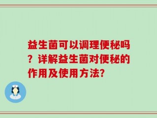 益生菌可以调理便秘吗？详解益生菌对便秘的作用及使用方法？