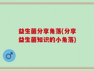 益生菌分享角落(分享益生菌知识的小角落)