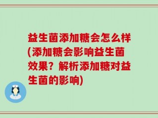 益生菌添加糖会怎么样(添加糖会影响益生菌效果？解析添加糖对益生菌的影响)