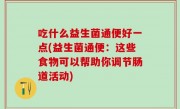 吃什么益生菌通便好一点(益生菌通便：这些食物可以帮助你调节肠道活动)
