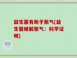 益生菌有助于胀气(益生菌缓解胀气：科学证明)