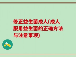 修正益生菌成人(成人服用益生菌的正确方法与注意事项)