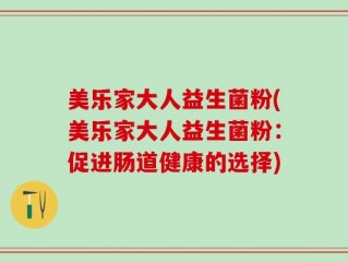 美乐家大人益生菌粉(美乐家大人益生菌粉：促进肠道健康的选择)