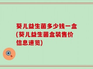 葵儿益生菌多少钱一盒(葵儿益生菌盒装售价信息速览)