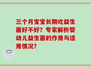 三个月宝宝长期吃益生菌好不好？专家解析婴幼儿益生菌的作用与适用情况？