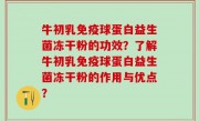 牛初乳免疫球蛋白益生菌冻干粉的功效？了解牛初乳免疫球蛋白益生菌冻干粉的作用与优点？