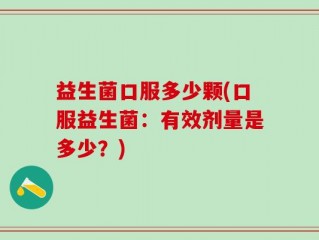 益生菌口服多少颗(口服益生菌：有效剂量是多少？)