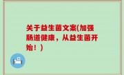 关于益生菌文案(加强肠道健康，从益生菌开始！)