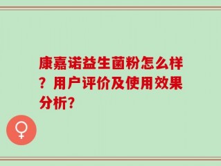 康嘉诺益生菌粉怎么样？用户评价及使用效果分析？