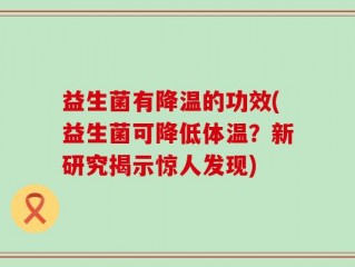 益生菌有降温的功效(益生菌可降低体温？新研究揭示惊人发现)