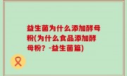 益生菌为什么添加酵母粉(为什么食品添加酵母粉？-益生菌篇)